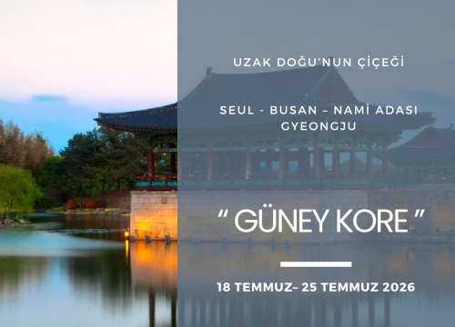 UZAK DOĞU’NUN ÇİÇEĞİ: “GÜNEY KORE”(18 Temmuz– 25 Temmuz 2026)